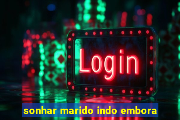 sonhar marido indo embora